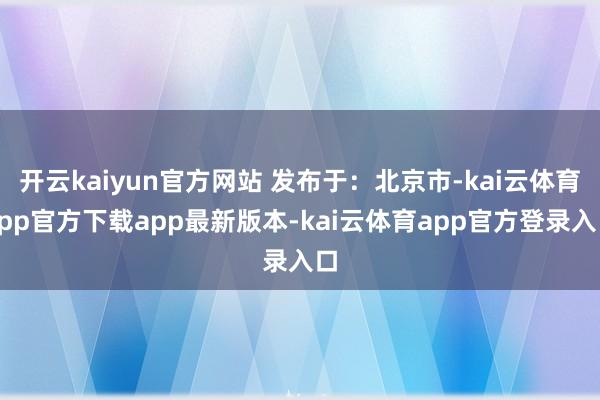开云kaiyun官方网站 发布于：北京市-kai云体育app官方下载app最新版本-kai云体育app官方登录入口