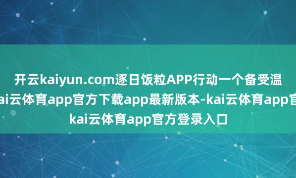 开云kaiyun.com逐日饭粒APP行动一个备受温雅的诓骗-kai云体育app官方下载app最新版本-kai云体育app官方登录入口