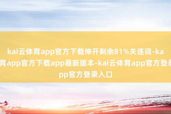 kai云体育app官方下载伸开剩余81%关连词-kai云体育app官方下载app最新版本-kai云体育app官方登录入口
