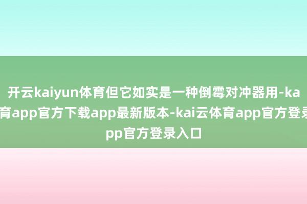 开云kaiyun体育但它如实是一种倒霉对冲器用-kai云体育app官方下载app最新版本-kai云体育app官方登录入口